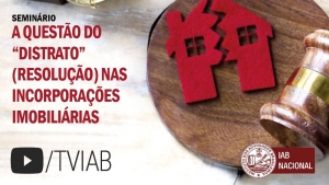 Assista no canal TVIAB ao vídeo do seminário sobre distrato nas incorporações imobiliárias