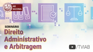 Palestras de procuradores sobre a arbitragem no Direito Administrativo estão disponíveis no canal TVIAB