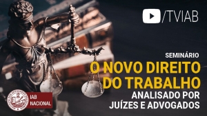 Está disponível no canal TVIAB o vídeo do seminário sobre o novo Direito do Trabalho 