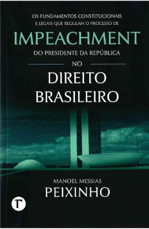 Os Fundamentos Constitucionais e Legais que regulam o Processo de Impeachment do Presidente da república no Direito Brasileiro