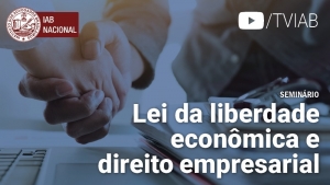 Assista no canal TVIAB no YouTube o seminário Lei da liberdade econômica e direito empresarial 