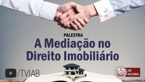 Assista no canal TVIAB ao vídeo com palestras sobre mediação no Direito Imobiliário